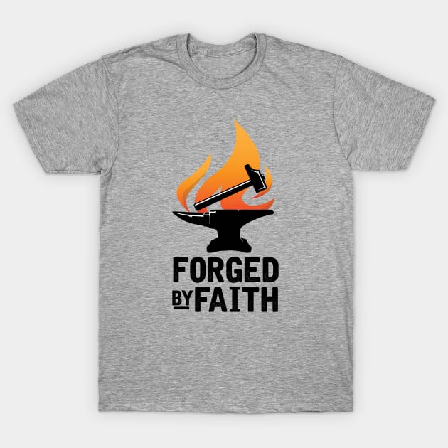 Forged By Faith T-Shirt by chriswig